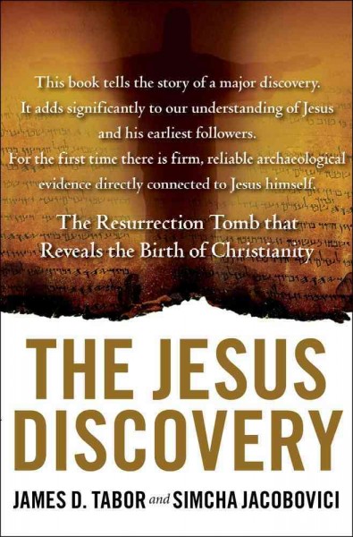 The Jesus discovery : the new archaeological find that reveals the birth of Christianity / James D. Tabor and Simcha Jacobovici.