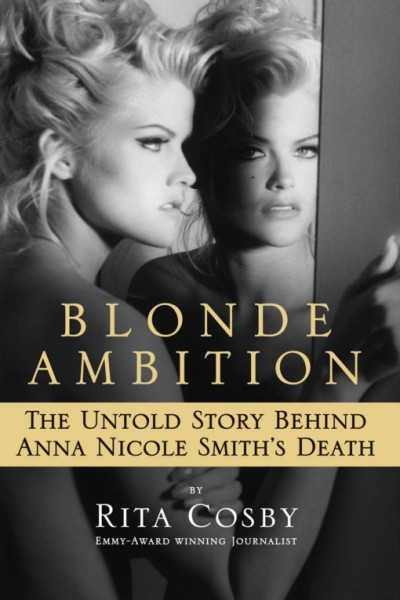 Blonde ambition [electronic resource] : the untold story behind Anna Nicole Smith's death / by Rita Cosby.