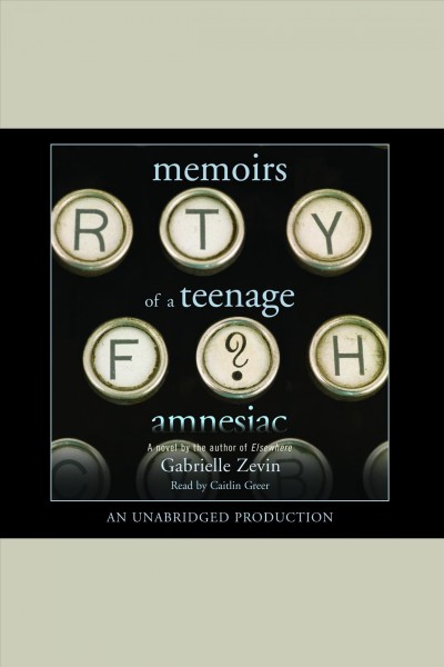 Memoirs of a teenage amnesiac [electronic resource] / Gabrielle Zevin.