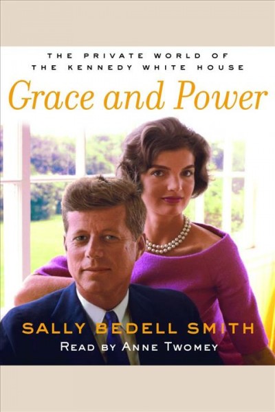 Grace and power [electronic resource] : the private world of the Kennedy White House / Sally Bedell Smith.