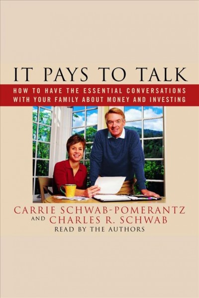 It pays to talk [electronic resource] : how to have the essential conversations with your family about money and investing / Carrie Schwab-Pomerantz.