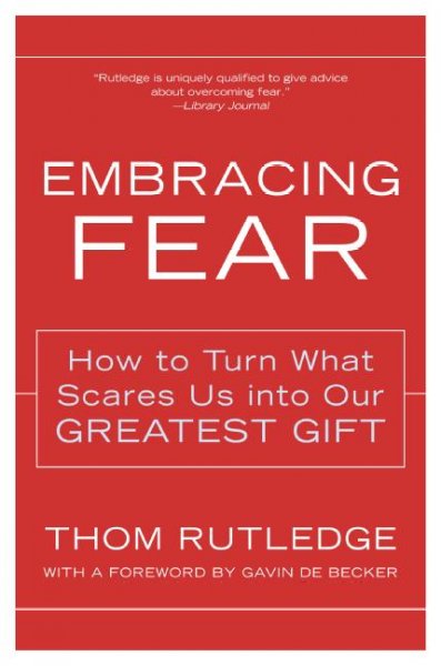 Embracing fear [electronic resource] : how to turn what scares us into our greatest gift / Thom Rutledge.