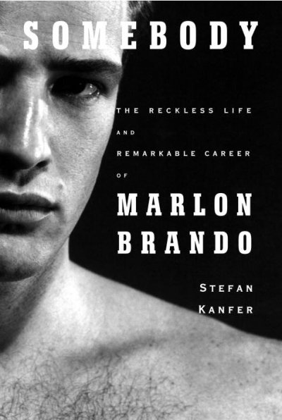 Somebody : the reckless life and remarkable career of Marlon Brando / Stefan Kanfer. --.