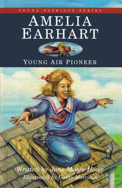 Amelia Earhart, young air pioneer [electronic resource] / written by Jane Moore Howe ; illustrated by Cathy Morrison.
