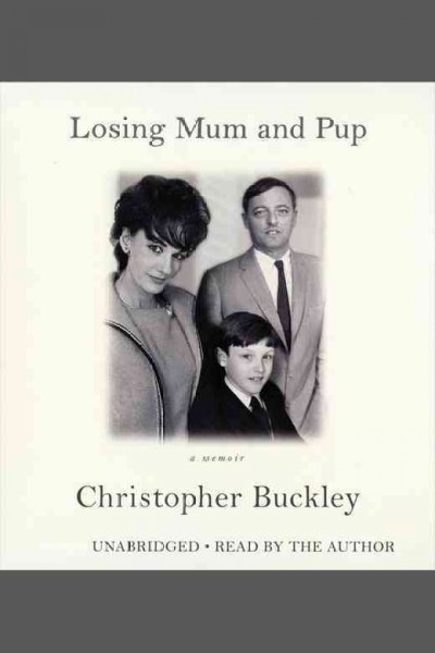 Losing Mum and Pup [electronic resource] : [a memoir] / Christopher Buckley.