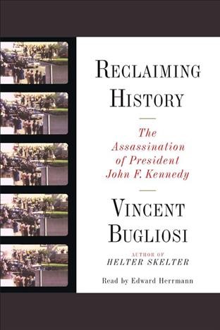 Reclaiming history [electronic resource] : the assassination of President John F. Kennedy / Vincent Bugliosi.