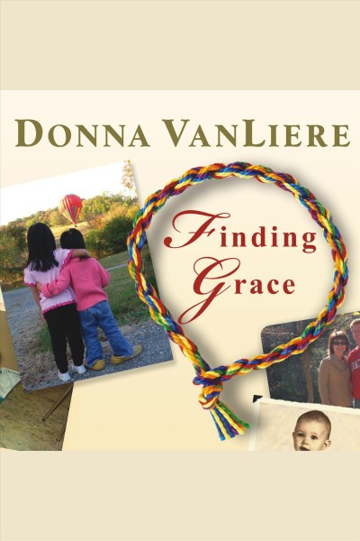 Finding Grace [electronic resource] : a true story about losing your way in life-- and finding it again / Donna VanLiere.