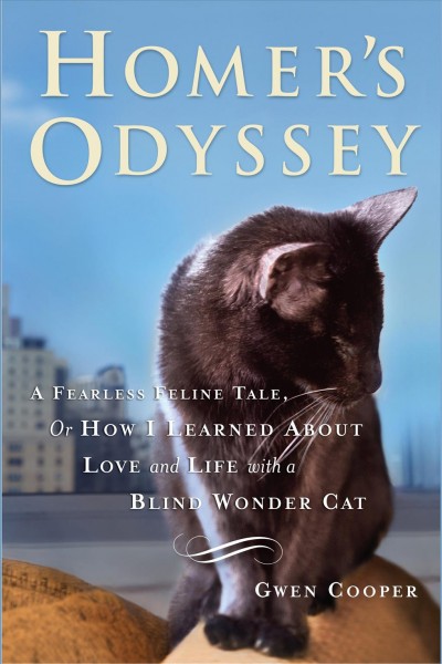 Homer's odyssey [electronic resource] : a fearless feline tale, or how I learned about love and life with a blind wonder cat / Gwen Cooper.