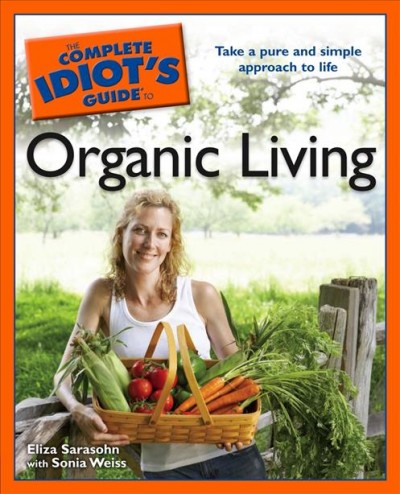 The complete idiot's guide to organic living [electronic resource] / by Eliza Sarasohn with Sonia Weiss.