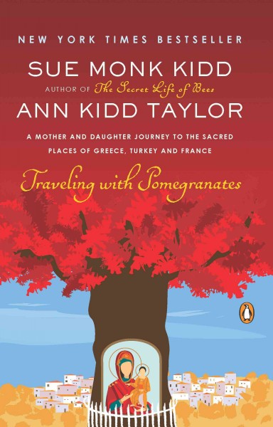 Traveling with pomegranates [electronic resource] : a mother-daughter story / Sue Monk Kidd, Ann Kidd Taylor.