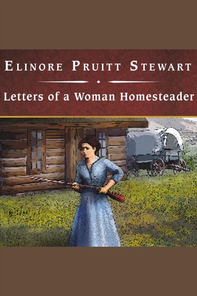Letters of a woman homesteader [electronic resource] / Elinore Pruitt Stewart.