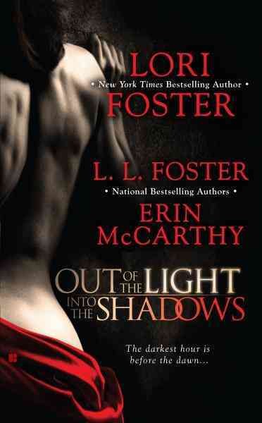 Out of the light into the shadows [electronic resource] / Lori Foster, L.L. Foster, Erin McCarthy.
