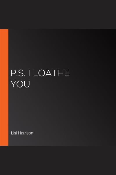 P.S.I loathe you [electronic resource] / by Lisi Harrison.
