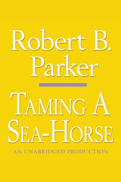 Taming a sea-horse [electronic resource] : a Spenser novel / Robert B. Parker.