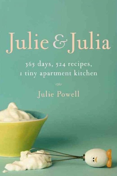 Julie & Julia [electronic resource] : 365 days, 524 recipes, 1 tiny apartment kitchen / Julie Powell.