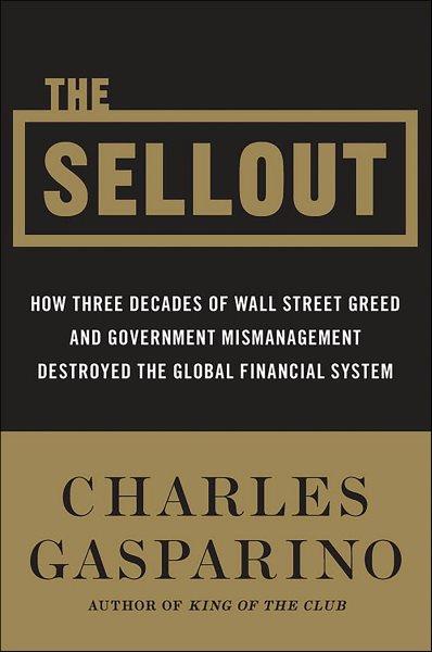 The sellout [electronic resource] : how three decades of Wall Street greed and government mismanagement destroyed the global financial system / Charles Gasparino.
