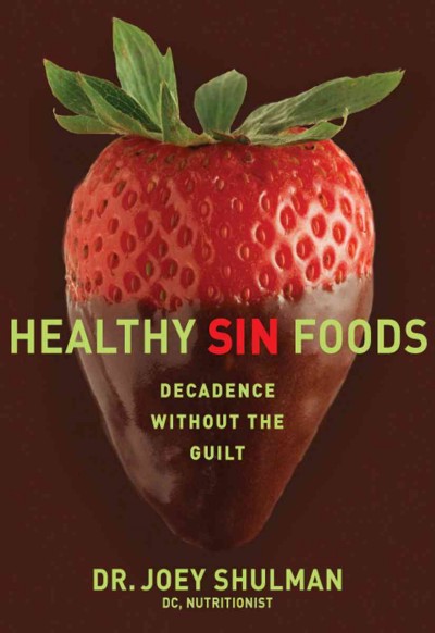 Healthy sin foods [electronic resource] : decadence without the guilt / Joey Shulman.