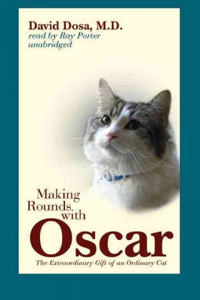 Making rounds with Oscar [electronic resource] : the extraordinary gift of an ordinary cat / by David Dosa.