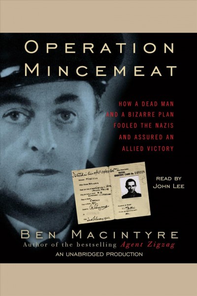 Operation Mincemeat [electronic resource] : how a dead man and a bizarre plan fooled the Nazis and assured an Allied victory / Ben Macintyre.