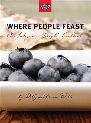 Where people feast [electronic resource] : an indigenous people's cookbook / by Dolly and Annie Watts.