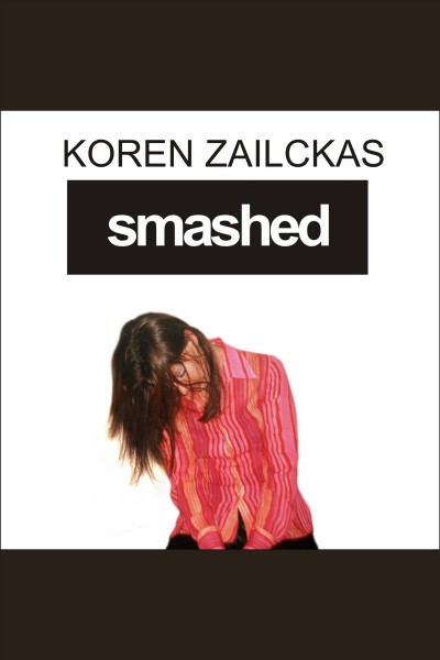 Smashed [electronic resource] : story of a drunken girlhood / Koren Zailckas.
