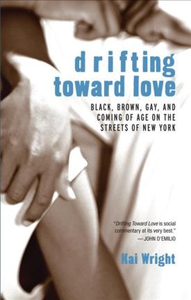Drifting toward love [electronic resource] : black, brown, gay, and coming of age on the streets of New York / Kai Wright.