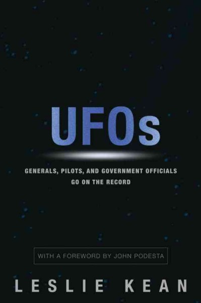 UFOs [electronic resource] : generals, pilots, and government officials go on the record / Leslie Kean.