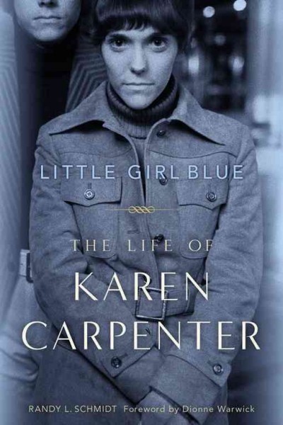 Little girl blue [electronic resource] : the life of Karen Carpenter / Randy L. Schmidt ; foreword by Dionne Warwick.