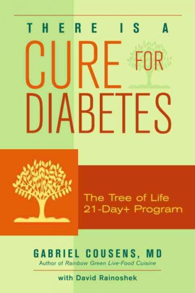 There is a cure for diabetes [electronic resource] : the tree of life 21-day+ program / by Gabriel Cousens ; with David Rainoshek.