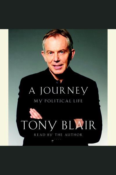 The journey [electronic resource] : my political life / Tony Blair.
