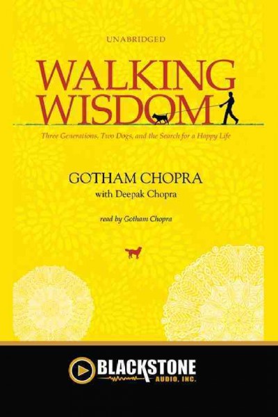 Walking wisdom [electronic resource] : three generations, two dogs, and the search for a happy life / Gotham Chopra and Deepak Chopra.