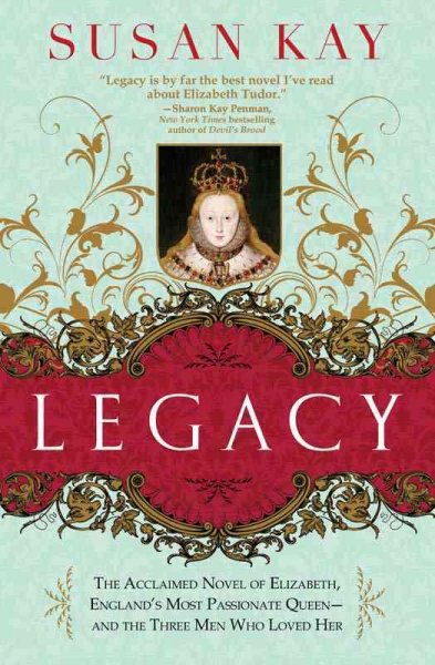 Legacy [electronic resource] : the acclaimed novel of Elizabeth, England's most passionate queen, and the three men who loved her / Susan Kay.