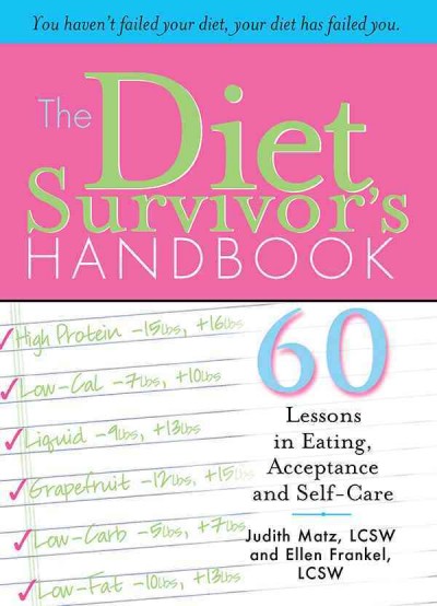 The diet survivor's handbook [electronic resource] : 60 lessons in eating, acceptance and self-care / Judith Matz and Ellen Frankel.