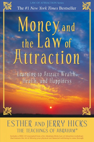 Money, and the law of attraction [electronic resource] : learning to attract wealth, health, and happiness / Esther and Jerry Hicks (The Teachings of Abraham).