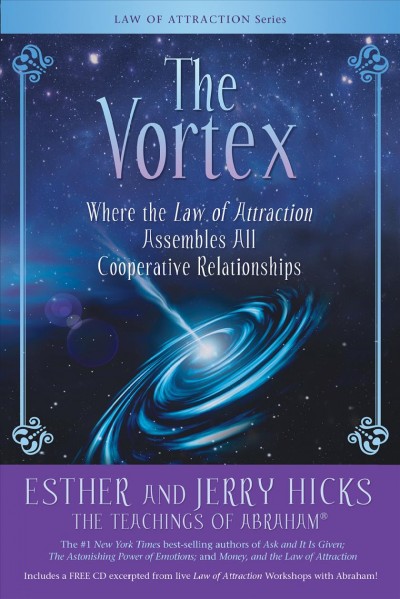 The vortex [electronic resource] : where the law of attraction assembles all cooperative relationships / Esther and Jerry Hicks.