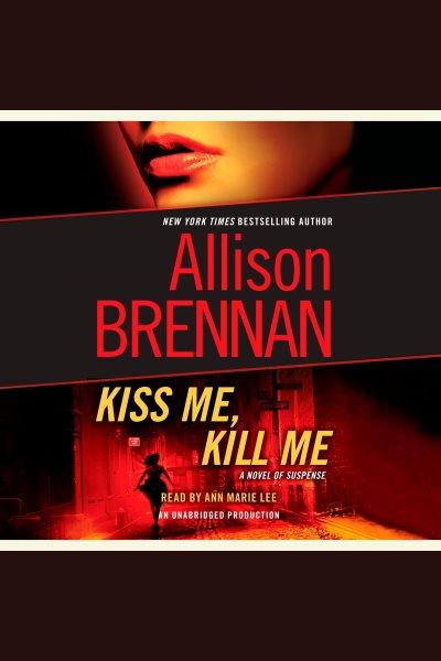 Kiss me, kill me [electronic resource] : [a novel of suspense] / Allison Brennan.