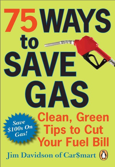 75 ways to save gas [electronic resource] : clean, green tips to cut your fuel bill / Jim Davidson.