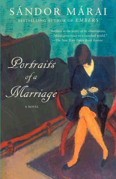Portraits of a marriage [electronic resource] / Sándor Márai ; translated from the Hungarian by George Szirtes.