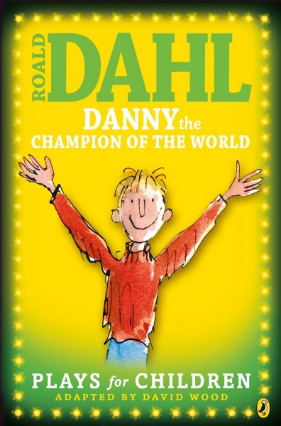 Danny the champion of the world [electronic resource] : plays for children / adapted by David Wood ; based on the story by Roald Dahl.