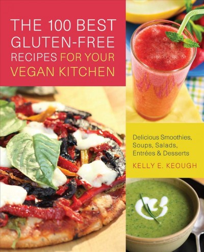 The 100 Best Gluten-Free Recipes for Your Vegan Kitchen [electronic resource] : Delicious Smoothies, Soups, Salads, Entrees, and Desserts / Kelly Keough.