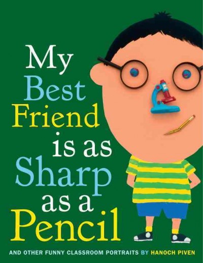 My best friend is as sharp as a pencil [electronic resource] : and other funny classroom portraits / by Hanoch Piven.
