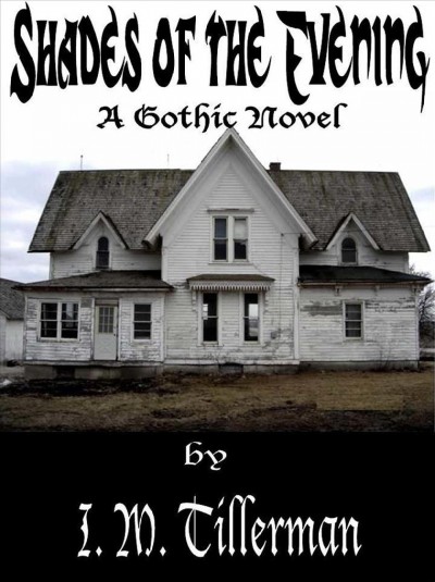 The shades of the evening [electronic resource] : a Gothic novel / by I.M. Tillerman.