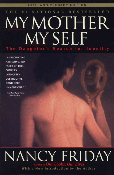 My mother/my self [electronic resource] : the daughter's search for identity / Nancy Friday.