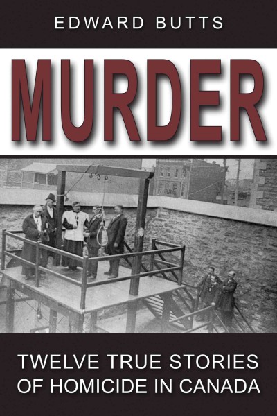 Murder [electronic resource] : twelve true stories of homicide in Canada / by Edward Butts.