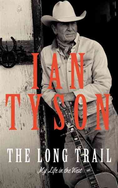 The long trail [electronic resource] : my life in the West / Ian Tyson with Jeremy Klaszus.