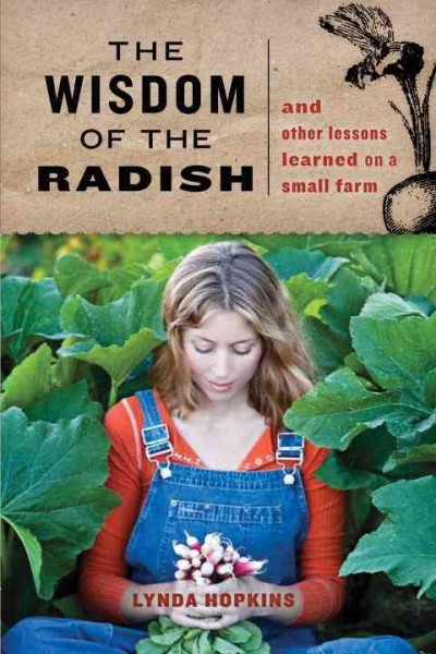 The wisdom of the radish and other lessons learned on a small farm [electronic resource] / Lynda Hopkins.