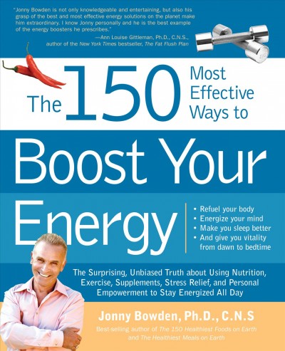 The 150 most effective ways to boost your energy [electronic resource] : the surprising, unbiased truth about using nutrition, exercise, supplements, stress relief, and personal empowerment to stay energized all day, refuel your body, energize your mind, make you sleep better and give you vitality from dawn to bedtime / Jonny Bowden.