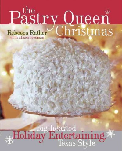 The pastry queen Christmas [electronic resource] : big-hearted holiday entertaining, Texas style / Rebecca Rather with Alison Oresman ; photography by Laurie Smith.