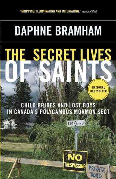 The secret lives of saints [electronic resource] : child brides and lost boys in Canada's polygamous Mormon sect / Daphne Bramham.