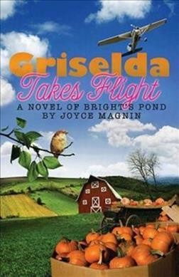 Griselda takes flight : a novel of Bright's Pond / Joyce Magnin.